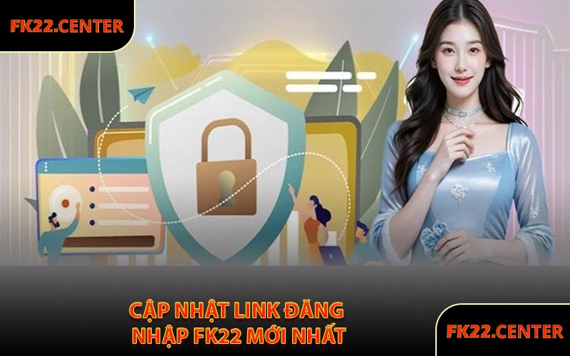 Cập Nhật Link Đăng Nhập FK22 Mới Nhất