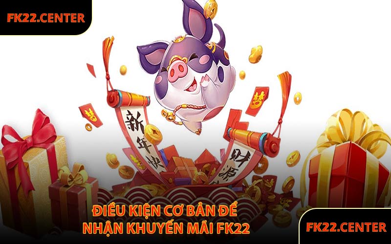 Điều Kiện Cơ Bản Để Nhận Khuyến Mãi FK22