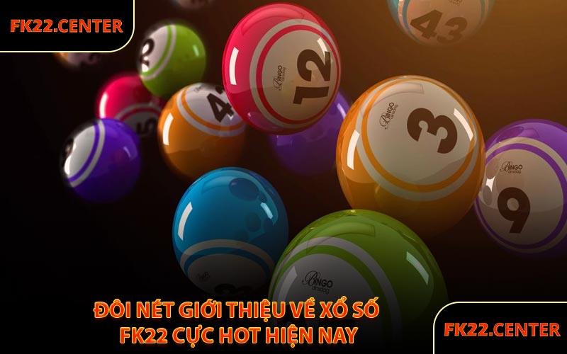 Đôi Nét Giới thiệu Về Xổ Số FK22 Cực Hot Hiện Nay