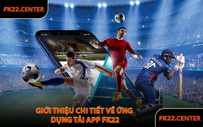 Giới Thiệu Chi Tiết Về Ứng Dụng Tải App FK22