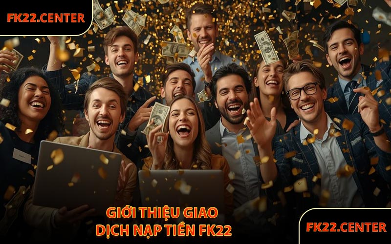 Giới Thiệu Giao Dịch Nạp Tiền FK22