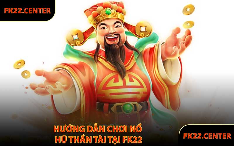 Hướng Dẫn Chơi Nổ Hũ Thần Tài Tại FK22