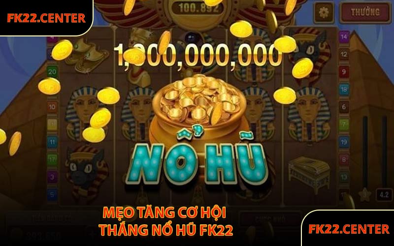 Mẹo Tăng Cơ Hội Thắng Nổ Hũ FK22
