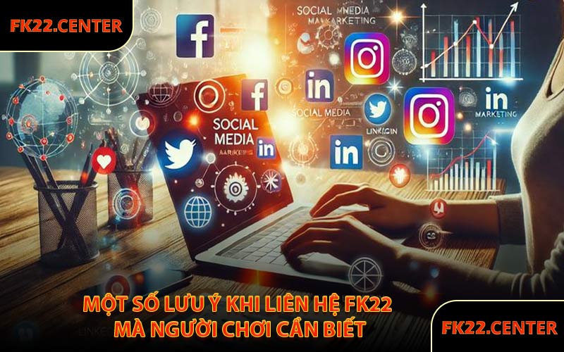 Một Số Lưu Ý Khi Liên Hệ FK22 Mà Người Chơi Cần Biết