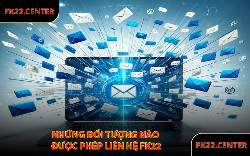 Những Đối Tượng Nào Được Phép Liên Hệ FK22